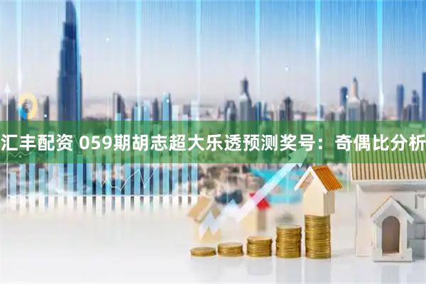 汇丰配资 059期胡志超大乐透预测奖号：奇偶比分析