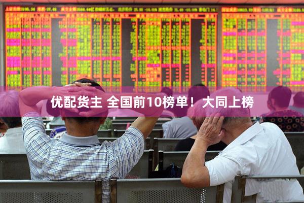 优配货主 全国前10榜单！大同上榜